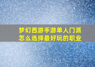 梦幻西游手游单人门派怎么选择最好玩的职业