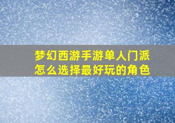 梦幻西游手游单人门派怎么选择最好玩的角色