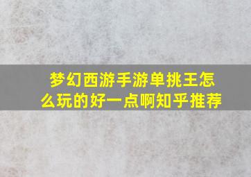 梦幻西游手游单挑王怎么玩的好一点啊知乎推荐