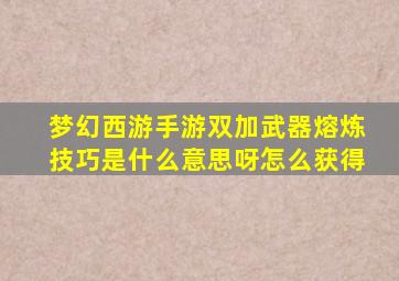 梦幻西游手游双加武器熔炼技巧是什么意思呀怎么获得