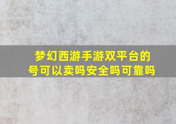 梦幻西游手游双平台的号可以卖吗安全吗可靠吗