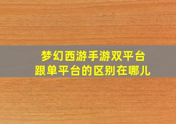 梦幻西游手游双平台跟单平台的区别在哪儿