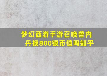 梦幻西游手游召唤兽内丹换800银币值吗知乎