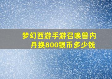 梦幻西游手游召唤兽内丹换800银币多少钱