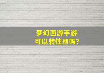 梦幻西游手游可以转性别吗?