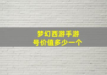 梦幻西游手游号价值多少一个