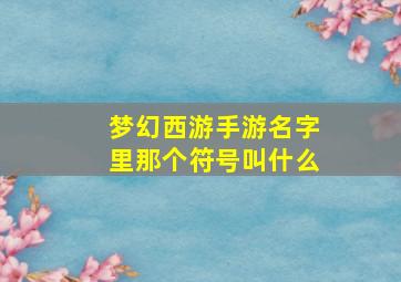 梦幻西游手游名字里那个符号叫什么