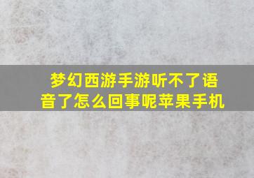 梦幻西游手游听不了语音了怎么回事呢苹果手机