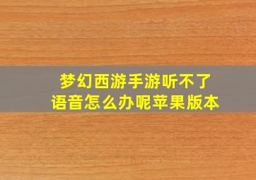 梦幻西游手游听不了语音怎么办呢苹果版本