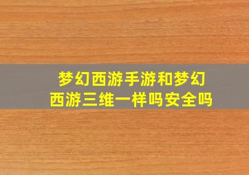 梦幻西游手游和梦幻西游三维一样吗安全吗