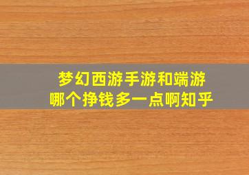 梦幻西游手游和端游哪个挣钱多一点啊知乎