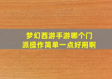 梦幻西游手游哪个门派操作简单一点好用啊