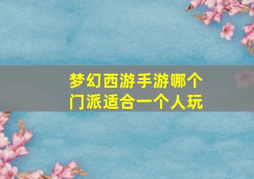 梦幻西游手游哪个门派适合一个人玩