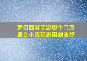 梦幻西游手游哪个门派适合小资玩家用剑法好