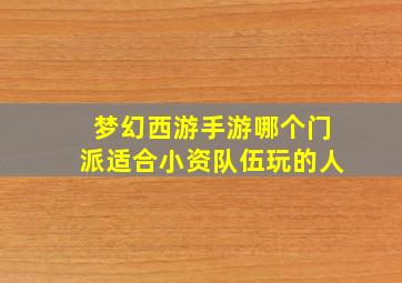 梦幻西游手游哪个门派适合小资队伍玩的人