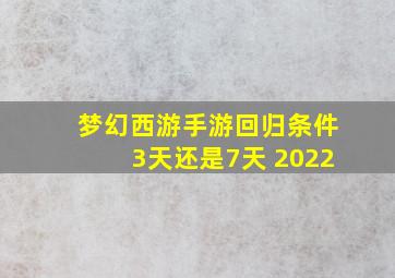 梦幻西游手游回归条件3天还是7天 2022