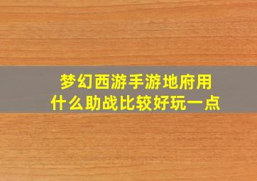 梦幻西游手游地府用什么助战比较好玩一点