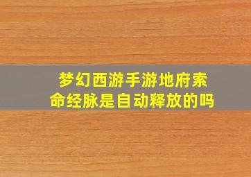 梦幻西游手游地府索命经脉是自动释放的吗