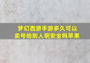 梦幻西游手游多久可以卖号给别人啊安全吗苹果