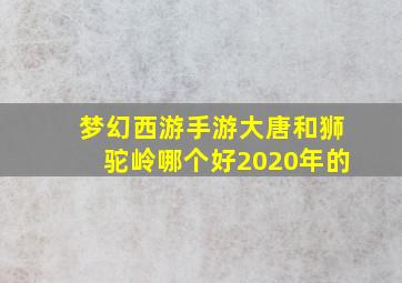 梦幻西游手游大唐和狮驼岭哪个好2020年的