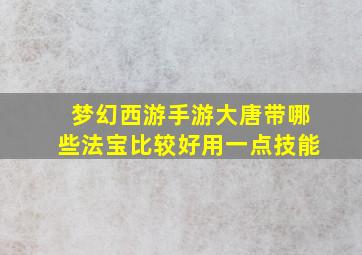 梦幻西游手游大唐带哪些法宝比较好用一点技能