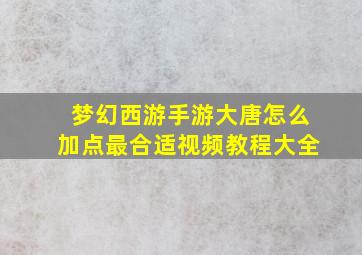 梦幻西游手游大唐怎么加点最合适视频教程大全