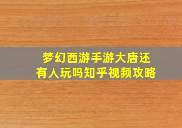 梦幻西游手游大唐还有人玩吗知乎视频攻略