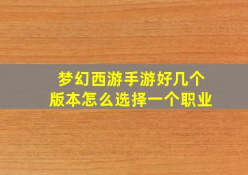 梦幻西游手游好几个版本怎么选择一个职业