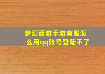 梦幻西游手游官服怎么用qq账号登陆不了