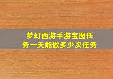 梦幻西游手游宝图任务一天能做多少次任务