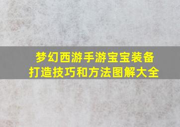 梦幻西游手游宝宝装备打造技巧和方法图解大全