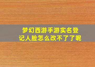 梦幻西游手游实名登记人脸怎么改不了了呢