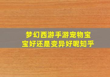 梦幻西游手游宠物宝宝好还是变异好呢知乎