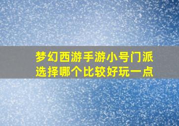 梦幻西游手游小号门派选择哪个比较好玩一点