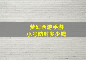 梦幻西游手游小号防封多少钱