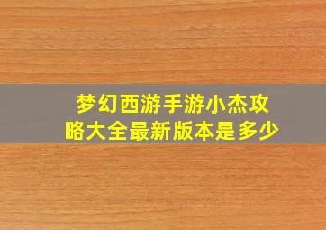 梦幻西游手游小杰攻略大全最新版本是多少