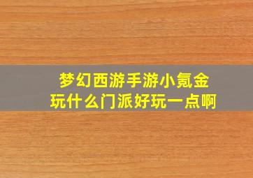 梦幻西游手游小氪金玩什么门派好玩一点啊