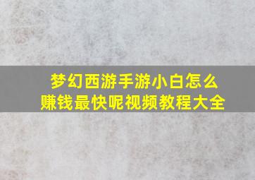 梦幻西游手游小白怎么赚钱最快呢视频教程大全