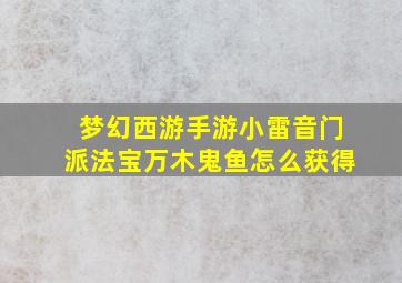 梦幻西游手游小雷音门派法宝万木鬼鱼怎么获得