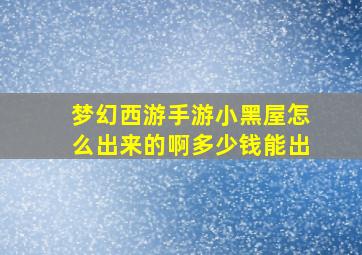 梦幻西游手游小黑屋怎么出来的啊多少钱能出