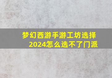 梦幻西游手游工坊选择2024怎么选不了门派