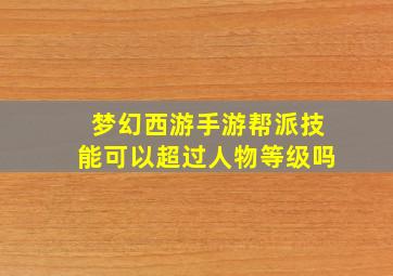 梦幻西游手游帮派技能可以超过人物等级吗