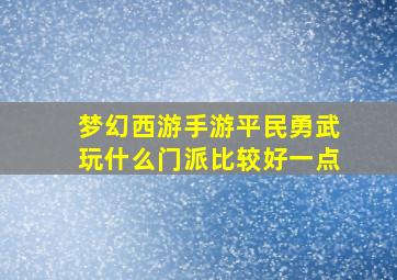 梦幻西游手游平民勇武玩什么门派比较好一点