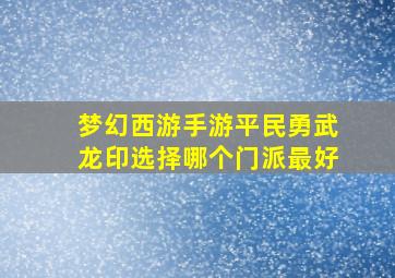 梦幻西游手游平民勇武龙印选择哪个门派最好