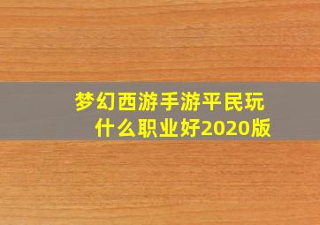 梦幻西游手游平民玩什么职业好2020版