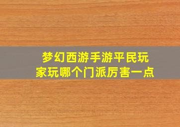 梦幻西游手游平民玩家玩哪个门派厉害一点