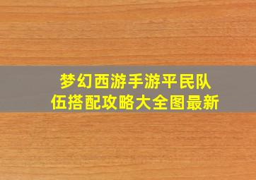 梦幻西游手游平民队伍搭配攻略大全图最新