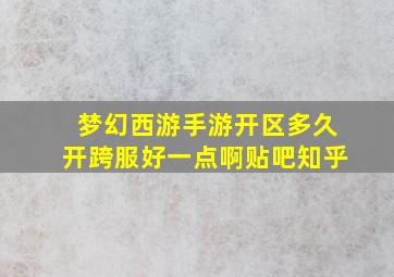 梦幻西游手游开区多久开跨服好一点啊贴吧知乎