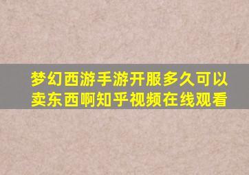 梦幻西游手游开服多久可以卖东西啊知乎视频在线观看