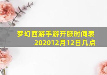 梦幻西游手游开服时间表202012月12日几点